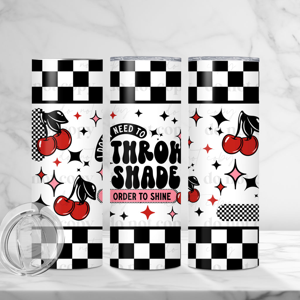 Don’t need to Throw Shade Skinny Tumbler