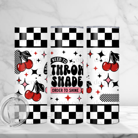 Don’t need to Throw Shade Skinny Tumbler