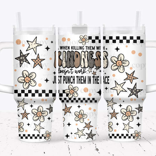 Killing Then with Kindness 40 oz Tumbler